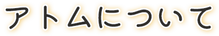 アトムについて
