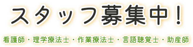 スタッフ募集中！ 看護師・理学療法士・作業療法士・言語聴覚士・助産師