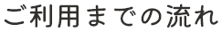 ご利用までの流れ